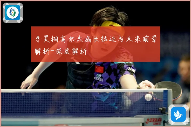 李昊桐高尔夫成长轨迹与未来前景解析-深度解析