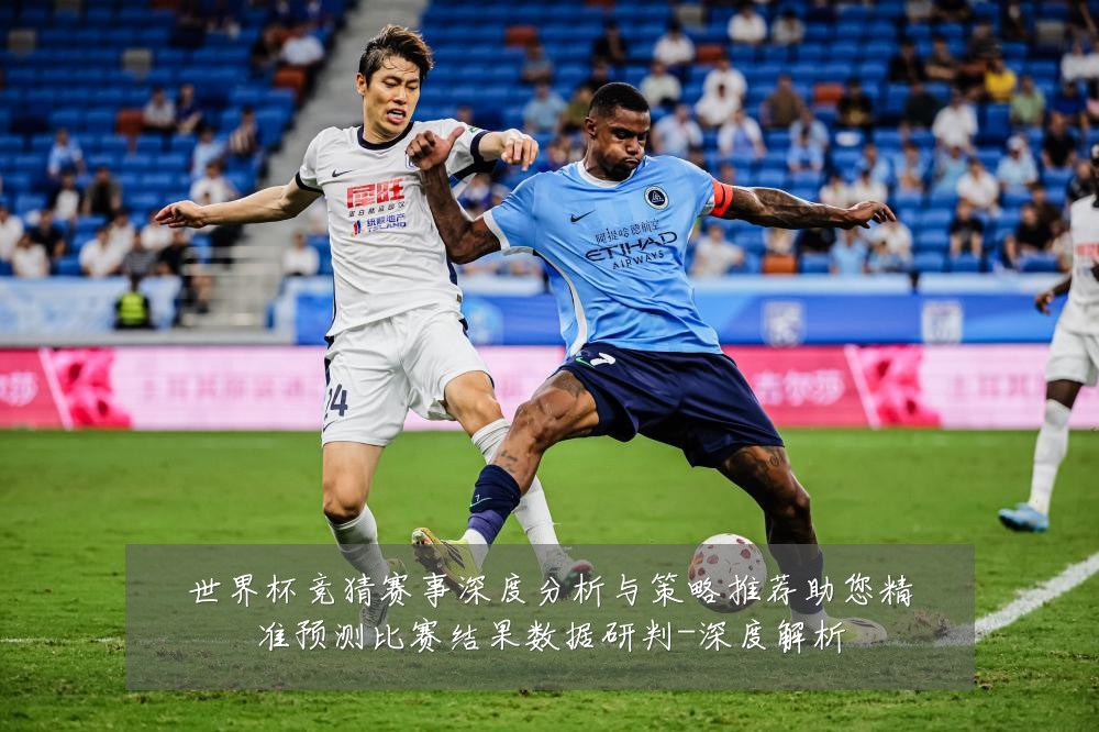 世界杯竞猜赛事深度分析与策略推荐助您精准预测比赛结果数据研判-深度解析